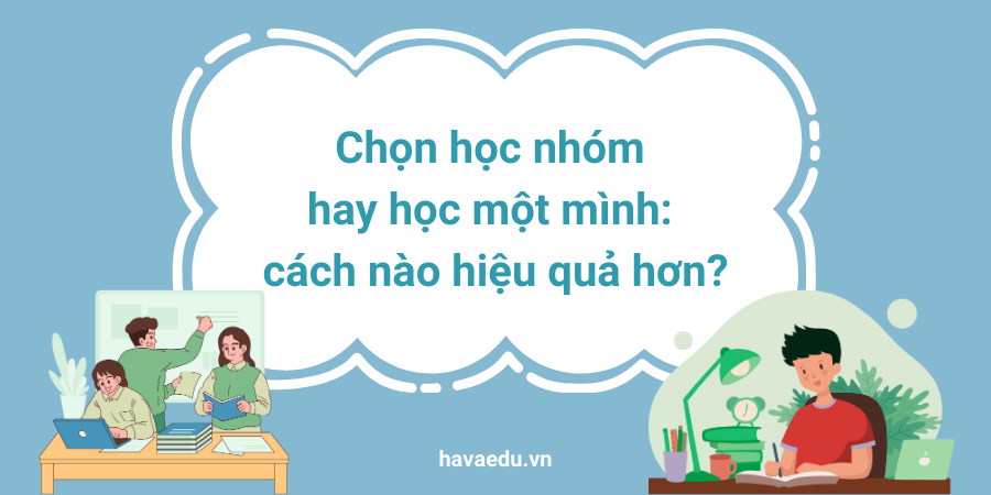 Chọn học nhóm hay học một mình: cách nào hiệu quả hơn?