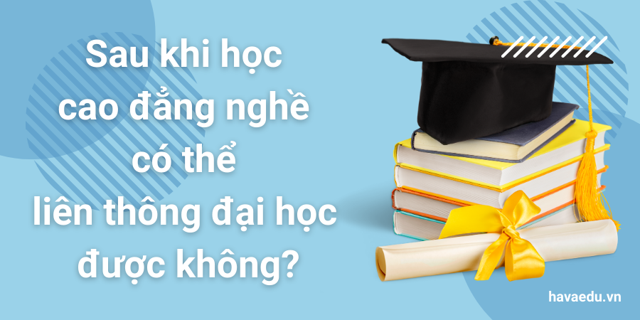 Sau khi học cao đẳng nghề có thể liên thông đại học được không?
