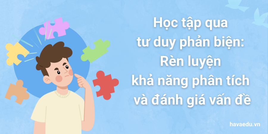 Học tập qua tư duy phản biện: Rèn luyện khả năng phân tích và đánh giá vấn đề