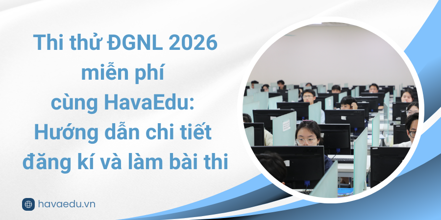 Thi thử ĐGNL 2026 miễn phí cùng HavaEdu: Hướng dẫn chi tiết đăng kí và làm bài thi