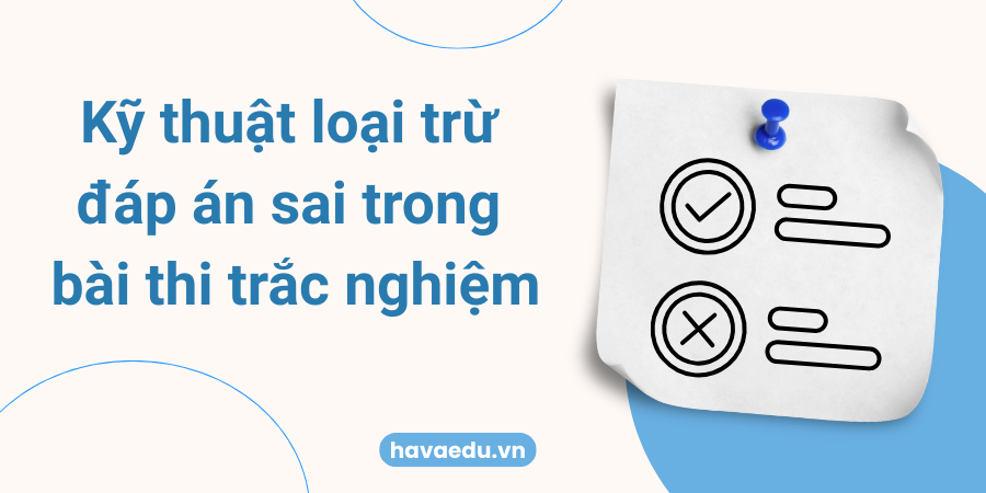 Kỹ thuật loại trừ đáp án sai trong bài thi trắc nghiệm