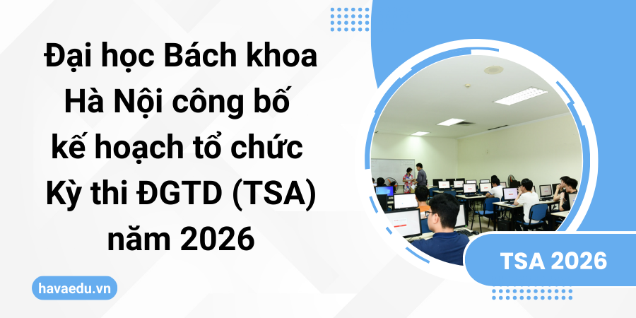 Đại học Bách khoa Hà Nội công bố kế hoạch tổ chức Kỳ thi ĐGTD (TSA) năm 2026