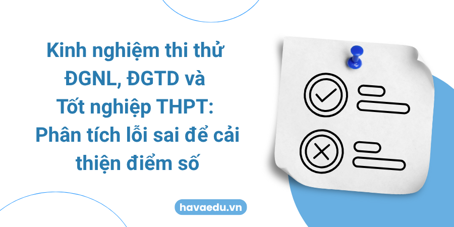 Kinh nghiệm thi thử ĐGNL, ĐGTD và Tốt nghiệp THPT: Phân tích lỗi sai để cải thiện điểm số