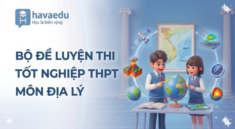 Bộ 40+ đề thi Tốt nghiệp THPT môn Địa lý 2025 – 2026