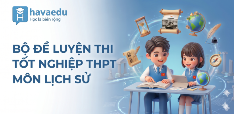 Bộ 40+ đề thi Tốt nghiệp THPT môn Lịch sử 2025 – 2026